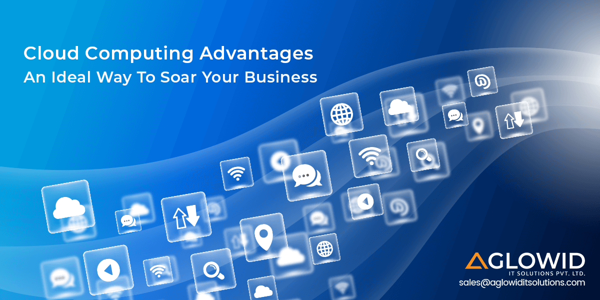 Cloud Computing Advantages – An Ideal Way to Soar your Business