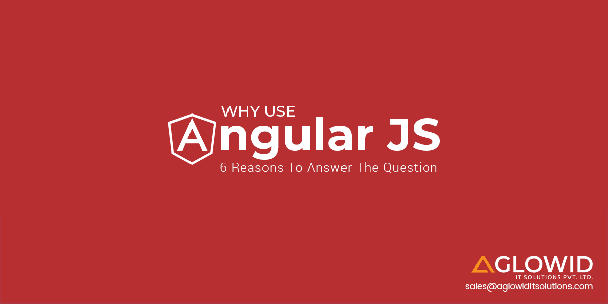 Why Use AngularJS for your Next Project? 6 Reasons to Answer the Question