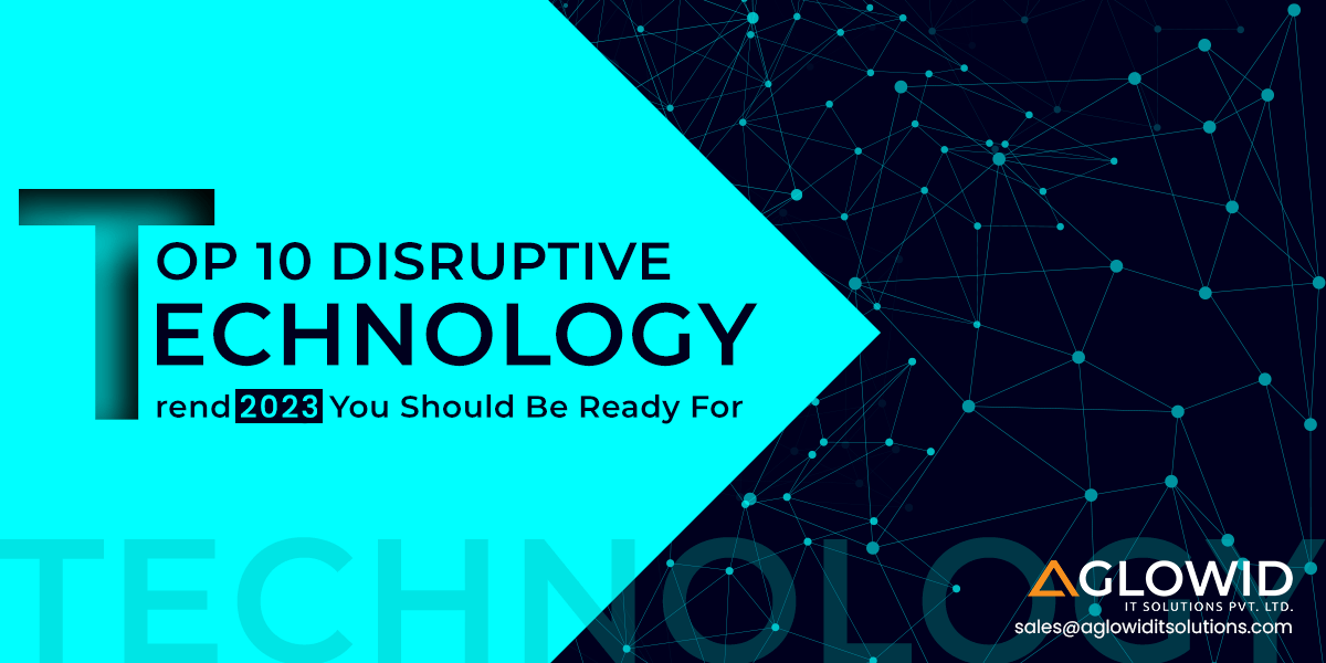 Top 10 Disruptive Technology Trends 2023, You Should Be Ready For
