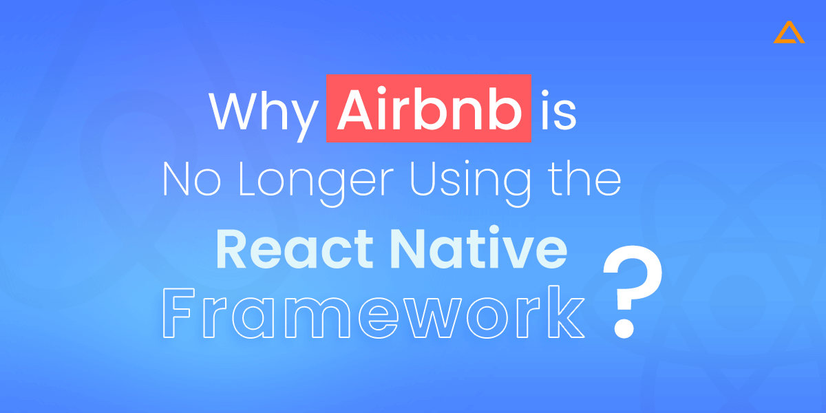 Why Airbnb is No Longer Using React Nativ