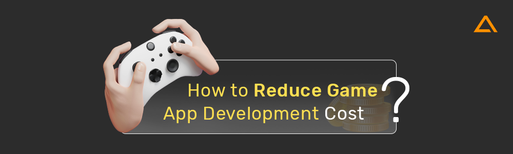 How to Reduce Game App Development Cost