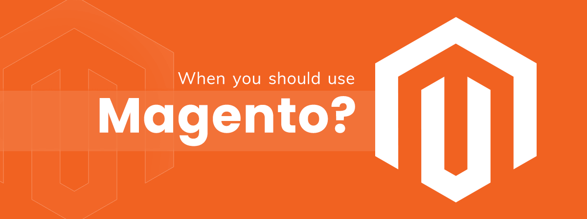 When you should use Magento
