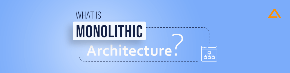 What is Monolithic Architecture?