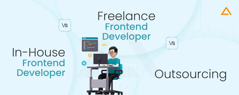 In-House Frontend Developers vs Freelance Frontend Developers vs Outsourcing