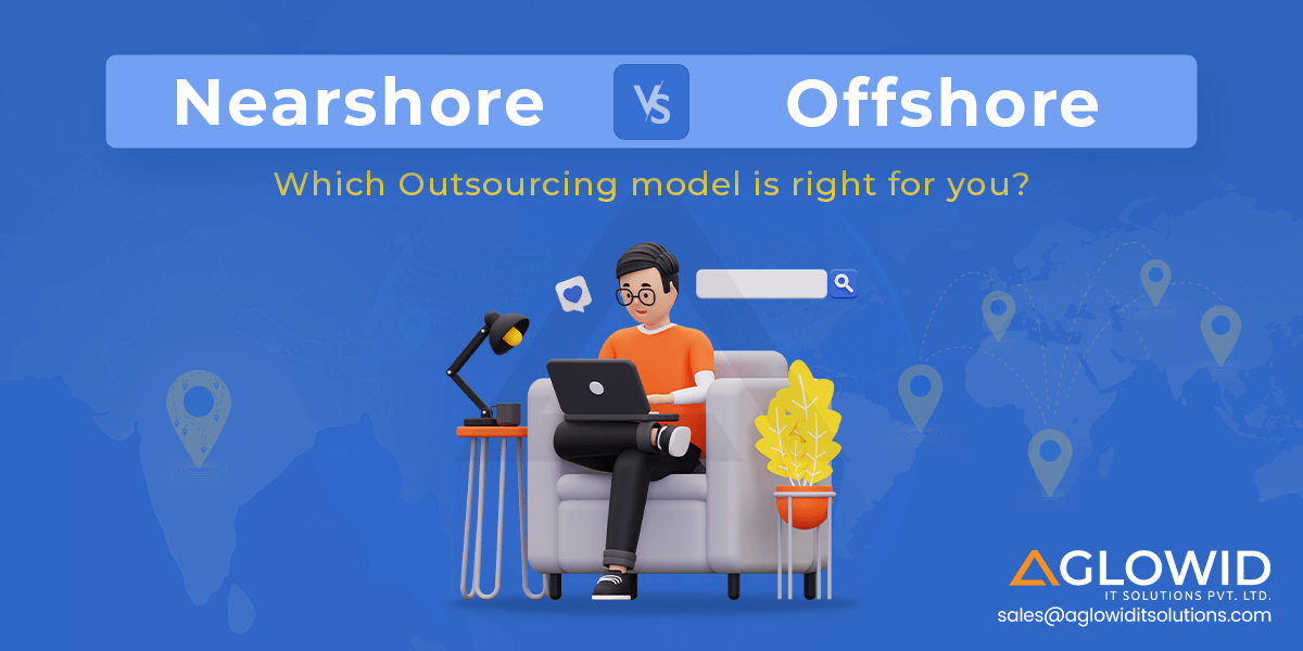 Nearshore vs Offshore – Which Outsourcing model is right for you?