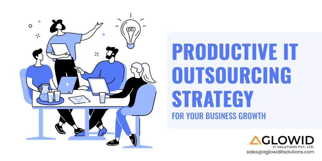 Productive IT Outsourcing Strategy for Your Business Growth