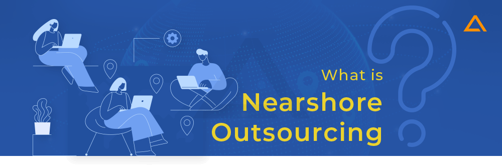 What is Nearshore Outsourcing