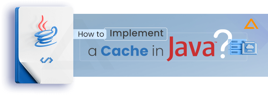 How to Implement a Cache in Java?