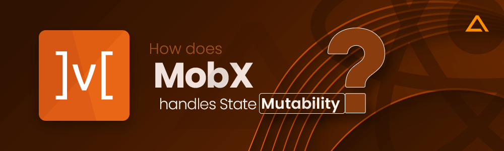 How does MobX handles State Mutability