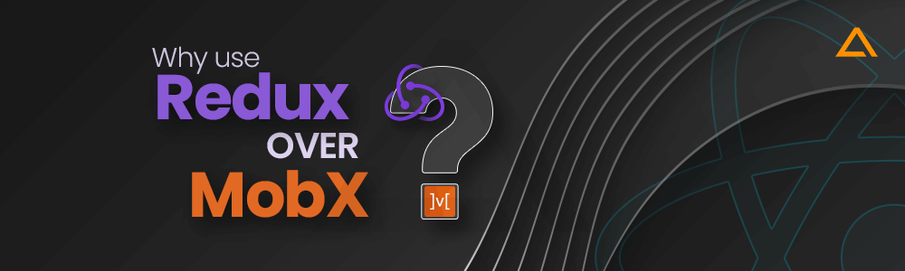 Why use Redux over MobX