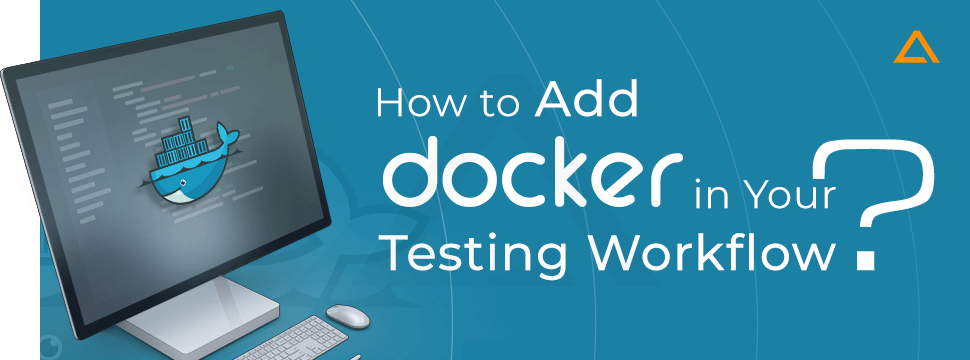 How to Add Docker in your Testing Workflow
