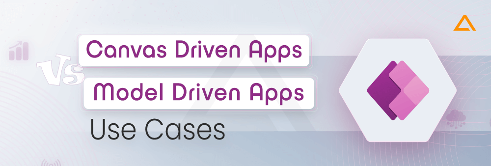 Canvas Driven Apps Vs Model Driven Apps Use Cases
