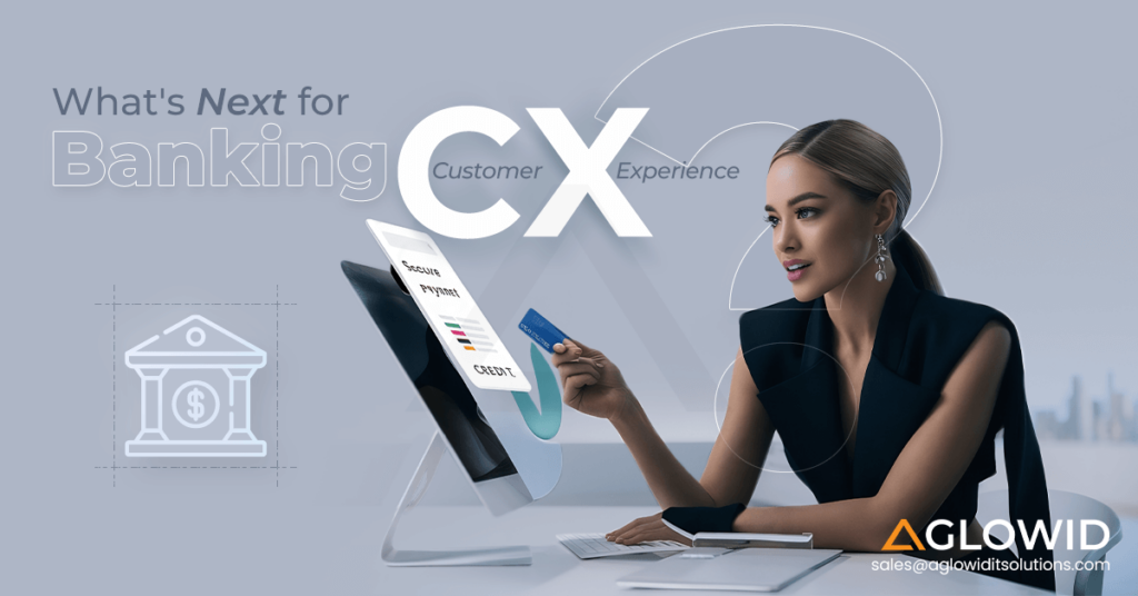 What's Next for Banking Customer Experience (CX)